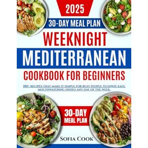 Cook, Sofia Weeknight Mediterranean Cookbook for beginners: 180+ Recipes That Make It Simple for Busy People to Enjoy Easy, Mouthwatering Dishes Any Day of the Week (LIVING THE MEDITERRANEAN WAY) Cook, Sofia Weeknight Mediterranean Cookbook for beginners: 180+ Recipes That Make It Simple for Busy People to Enjoy Easy, Mouthwatering Dishes Any Day of the Week (LIVING THE MEDITERRANEAN WAY)