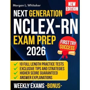 Whitaker, Morgan L. NCLEX-RN EXAM PREP: The Most Complete Study Guide to Ace the NCLEX and Jumpstart Your Nursing Career Includes 10 Full-Length Practice Exams, Weekly Targeted Drills, and Proven Test-Taking Strategies Whitaker, Morgan L. NCLEX-RN EXAM PREP: The Most Complete Study Guide to Ace the NCLEX and Jumpstart Your Nursing Career Includes 10 Full-Length Practice Exams, Weekly Targeted Drills, and Proven Test-Taking Strategies