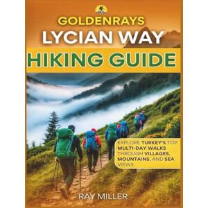 Miller, Ray GoldenRays Lycian Way Hiking Guide: Explore Turkey's Top Multi-Day Walks Through Villages, Mountains and Sea Views (GoldenRays Travel Guides) Miller, Ray GoldenRays Lycian Way Hiking Guide: Explore Turkey's Top Multi-Day Walks Through Villages, Mountains and Sea Views (GoldenRays Travel Guides)