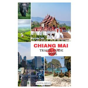 Miles, Sofia Chiang Mai Travel Guide 2025–2026: Explore Temples, Nature, Night Markets, Food, Festivals & Local Life in Northern Thailand. Miles, Sofia Chiang Mai Travel Guide 2025–2026: Explore Temples, Nature, Night Markets, Food, Festivals & Local Life in Northern Thailand.