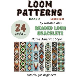 Alex, Natalee Beaded Loom Bracelet Patterns: 24 Easy Designs with Step-by-Step Instructions: Beading Patterns for Beginners Native American style Indian Ornament: 1 (Loom beading patterns) Alex, Natalee Beaded Loom Bracelet Patterns: 24 Easy Designs with Step-by-Step Instructions: Beading Patterns for Beginners Native American style Indian Ornament: 1 (Loom beading patterns)