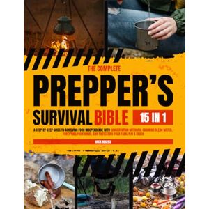 Rogers, Mick The Complete Prepper’s Survival Bible: The Step-by-Step Guide to Achieving Food Independence with Conservation Methods, Ensuring Clean Water, Fortifying Your Home, and Protecting Your Family in Crisis Rogers, Mick The Complete Prepper’s Survival Bible: The Step-by-Step Guide to Achieving Food Independence with Conservation Methods, Ensuring Clean Water, Fortifying Your Home, and Protecting Your Family in Crisis
