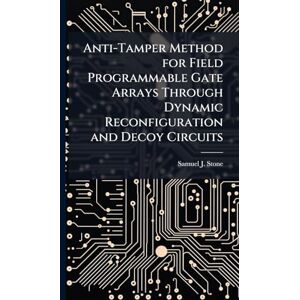 Stone, Samuel J Anti-Tamper Method for Field Programmable Gate Arrays Through Dynamic Reconfiguration and Decoy Circuits Stone, Samuel J Anti-Tamper Method for Field Programmable Gate Arrays Through Dynamic Reconfiguration and Decoy Circuits