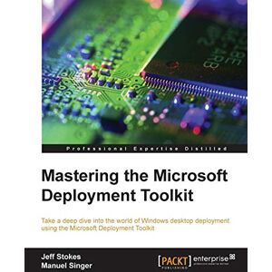 Stokes, Jeff Mastering the Microsoft Deployment Toolkit: Take a deep dive into the world of Windows desktop deployment using the Microsoft Deployment Toolkit Stokes, Jeff Mastering the Microsoft Deployment Toolkit: Take a deep dive into the world of Windows desktop deployment using the Microsoft Deployment Toolkit