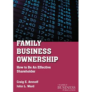 Aronoff, C. Family Business Ownership: How to Be an Effective Shareholder (A Family Business Publication) Aronoff, C. Family Business Ownership: How to Be an Effective Shareholder (A Family Business Publication)