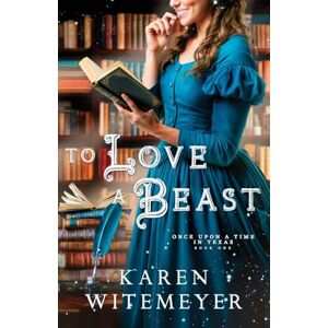 Witemeyer, Karen To Love a Beast: (A Christian Western Historical Romance Fairy Tale Retelling of Beauty & the Beast): 1 (Once Upon a Time in Texas) Witemeyer, Karen To Love a Beast: (A Christian Western Historical Romance Fairy Tale Retelling of Beauty & the Beast): 1 (Once Upon a Time in Texas)