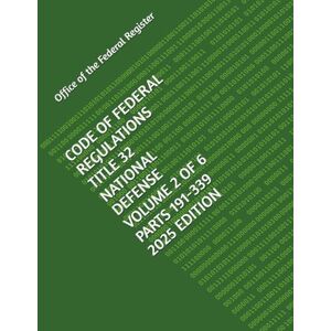 the Federal Register, Office of CODE OF FEDERAL REGULATIONS TITLE 32 NATIONAL DEFENSE VOLUME 2 OF 6 PARTS 191-339 2025 EDITION the Federal Register, Office of CODE OF FEDERAL REGULATIONS TITLE 32 NATIONAL DEFENSE VOLUME 2 OF 6 PARTS 191-339 2025 EDITION