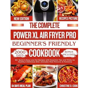 Cook, Christine D THE COMPLETE POWER XL AIR FRYER PRO BEGINNERS’ FRIENDLY COOKBOOK: 90+ Quick & Easy Low-Fat Recipes with Essential Tips and Tricks for Healthy & Delicious Diet. (Includes Meal Pictures & Planners) Cook, Christine D THE COMPLETE POWER XL AIR FRYER PRO BEGINNERS’ FRIENDLY COOKBOOK: 90+ Quick & Easy Low-Fat Recipes with Essential Tips and Tricks for Healthy & Delicious Diet. (Includes Meal Pictures & Planners)