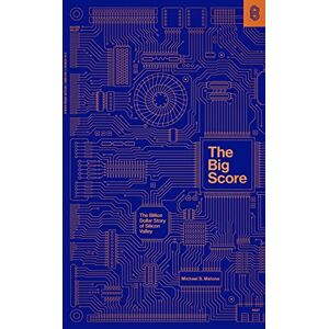 Malone, Michael S. The Big Score: The Billion Dollar Story of Silicon Valley Malone, Michael S. The Big Score: The Billion Dollar Story of Silicon Valley