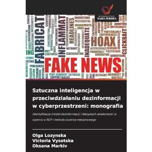Lozynska, Olga Sztuczna inteligencja w przeciwdziałaniu dezinformacji w cyberprzestrzeni: monografia Lozynska, Olga Sztuczna inteligencja w przeciwdziałaniu dezinformacji w cyberprzestrzeni: monografia