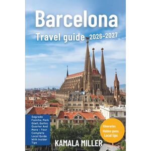 Miller, Kamala Barcelona Travel Guide 2026–2027: Sagrada Familia, Park Güell, Gothic Quarter And More Your Complete Local Guide With Insider Tips Miller, Kamala Barcelona Travel Guide 2026–2027: Sagrada Familia, Park Güell, Gothic Quarter And More Your Complete Local Guide With Insider Tips
