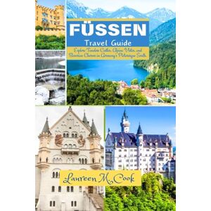 Cook, Laureen M. FÜSSEN Travel Guide 2024 2025: Explore Timeless Castles, Alpine Vistas, and Bavarian Charms in Germany’s Picturesque South. Cook, Laureen M. FÜSSEN Travel Guide 2024 2025: Explore Timeless Castles, Alpine Vistas, and Bavarian Charms in Germany’s Picturesque South.