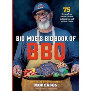 Cason, Moe Big Moe's Big Book of BBQ: 75 Recipes From Brisket and Ribs to Cornbread and Mac and Cheese Cason, Moe Big Moe's Big Book of BBQ: 75 Recipes From Brisket and Ribs to Cornbread and Mac and Cheese
