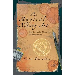 Barrabbas, Frater The Magical Notary Art: Sigils, Seals, Notaries, & Signatures Barrabbas, Frater The Magical Notary Art: Sigils, Seals, Notaries, & Signatures