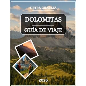 Charles, Detra DOLOMITAS GUÍA DE VIAJE 2026: Explora picos emblemáticos, pueblos alpinos, pasos panorámicos, valles ocultos, aventuras al aire libre, gastronomía ... impresionantes con mapas fáciles de seguir Charles, Detra DOLOMITAS GUÍA DE VIAJE 2026: Explora picos emblemáticos, pueblos alpinos, pasos panorámicos, valles ocultos, aventuras al aire libre, gastronomía ... impresionantes con mapas fáciles de seguir