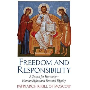 Kirill of Moscow, Patriarch Freedom and Responsibility: A Search for Harmony Human Rights and Personal Dignity Kirill of Moscow, Patriarch Freedom and Responsibility: A Search for Harmony Human Rights and Personal Dignity