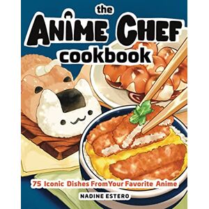 Estero, Nadine The Anime Chef Cookbook: 75 Iconic Dishes from Your Favorite Anime Estero, Nadine The Anime Chef Cookbook: 75 Iconic Dishes from Your Favorite Anime