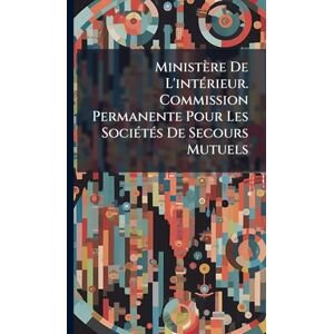Anonymous Ministère De L'intÃ(c)rieur. Commission Permanente Pour Les SociÃ(c)tÃ(c)s De Secours Mutuels Anonymous Ministère De L'intÃ(c)rieur. Commission Permanente Pour Les SociÃ(c)tÃ(c)s De Secours Mutuels