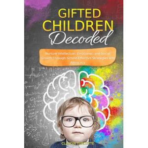 Turcotte, Claudia Gifted Children Decoded: Nurture Intellectual, Emotional, and Social Growth Through Simple Effective Strategies and Advocacy Turcotte, Claudia Gifted Children Decoded: Nurture Intellectual, Emotional, and Social Growth Through Simple Effective Strategies and Advocacy