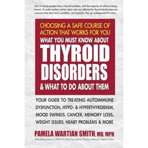 Pamela Wartian Smith What You Must Know about Thyroid Disorders & What to Do about Them: Your Guide to Treating Autoimmune Dysfunction, Hypo- And Hyperthyroidism, Mood ... Loss, Weight Issues, Celiac Disease & More Pamela Wartian Smith What You Must Know about Thyroid Disorders & What to Do about Them: Your Guide to Treating Autoimmune Dysfunction, Hypo- And Hyperthyroidism, Mood ... Loss, Weight Issues, Celiac Disease & More