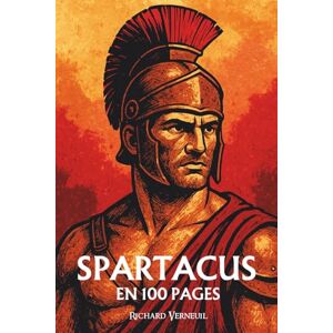 Verneuil, Richard Spartacus : ses plus grands exploits en 100 pages: L’esclave insurgé qui fit trembler Rome en rappelant que la liberté ne se mendie pas, elle se conquiert. Verneuil, Richard Spartacus : ses plus grands exploits en 100 pages: L’esclave insurgé qui fit trembler Rome en rappelant que la liberté ne se mendie pas, elle se conquiert.