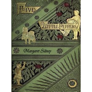 Sidney, Margaret Five Little Peppers: The Omnibus Edition: Including Five Little Peppers and How They Grew, Five Little Peppers Midway, Five Little Peppers Abroad, ... Friends, and Five Little Peppers Grown Up Sidney, Margaret Five Little Peppers: The Omnibus Edition: Including Five Little Peppers and How They Grew, Five Little Peppers Midway, Five Little Peppers Abroad, ... Friends, and Five Little Peppers Grown Up