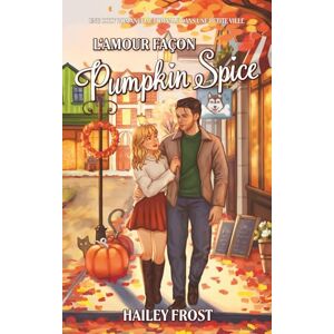 Frost, Hailey L'amour façon Pumpkin Spice: Une cozy romance automnale dans une petite ville: 1 (La Vallée des Cœurs Égarés) Frost, Hailey L'amour façon Pumpkin Spice: Une cozy romance automnale dans une petite ville: 1 (La Vallée des Cœurs Égarés)