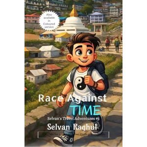 Selvan Raghul Race Against Time: Selvan's Travel Series #1 Selvan Raghul Race Against Time: Selvan's Travel Series #1
