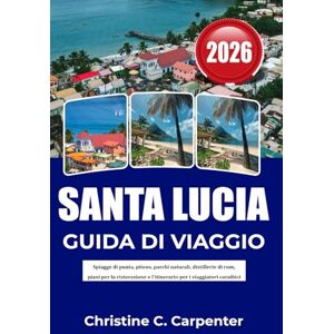C. Carpenter, Christine SANTA LUCIA Guida di viaggio 2026: Spiagge di punta, pitons, parchi naturali, distillerie di rum, piani per la ristorazione e l'itinerario per i viaggiatori caraibici C. Carpenter, Christine SANTA LUCIA Guida di viaggio 2026: Spiagge di punta, pitons, parchi naturali, distillerie di rum, piani per la ristorazione e l'itinerario per i viaggiatori caraibici
