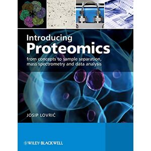 Lovric, Josip Introducing Proteomics: From Concepts to Sample Separation, Mass Spectrometry and Data Analysis Lovric, Josip Introducing Proteomics: From Concepts to Sample Separation, Mass Spectrometry and Data Analysis