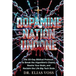 Voss Dopamine Nation Undone: The 30-Day Biblical Protocol to Break the Algorithm’s Chains, Rewire Your Brain, and Reclaim the Life Big Tech Stole Voss Dopamine Nation Undone: The 30-Day Biblical Protocol to Break the Algorithm’s Chains, Rewire Your Brain, and Reclaim the Life Big Tech Stole