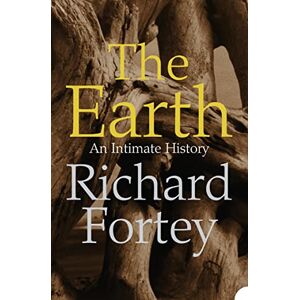 Fortey, Richard The Earth: An Intimate History Fortey, Richard The Earth: An Intimate History