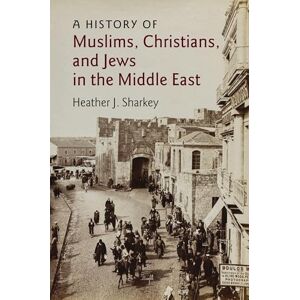 Sharkey, Heather J. A History of Muslims, Christians, and Jews in the Middle East: 6 (The Contemporary Middle East, Series Number 6) Sharkey, Heather J. A History of Muslims, Christians, and Jews in the Middle East: 6 (The Contemporary Middle East, Series Number 6)