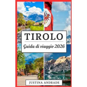 ANDRADE, JUSTINA TIROLO GUIDA DI VIAGGIO 2026: Bellezza alpina, segreti locali e consigli pratici per una fuga indimenticabile in Austria ANDRADE, JUSTINA TIROLO GUIDA DI VIAGGIO 2026: Bellezza alpina, segreti locali e consigli pratici per una fuga indimenticabile in Austria