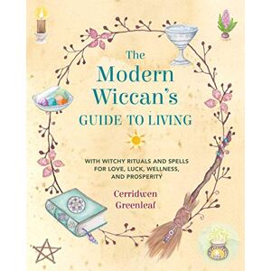 Greenleaf, Cerridwen The Modern Wiccan's Guide to Living: With witchy rituals and spells for love, luck, wellness, and prosperity Greenleaf, Cerridwen The Modern Wiccan's Guide to Living: With witchy rituals and spells for love, luck, wellness, and prosperity