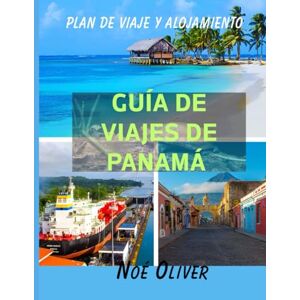 Oliver, Noé GUÍA DE VIAJES DE PANAMÁ 2025: Donde los continentes se encuentran y los océanos se dividen: un viaje por el alma de Panamá Oliver, Noé GUÍA DE VIAJES DE PANAMÁ 2025: Donde los continentes se encuentran y los océanos se dividen: un viaje por el alma de Panamá