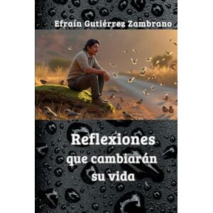 Gutiérrez Zambrano, Efraín Reflexiones que cambiarán su vida Gutiérrez Zambrano, Efraín Reflexiones que cambiarán su vida