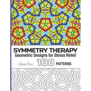 Pres, Aleksa Symmetry Therapy Geometric Designs for Stress Relief: Coloring Book for Adults 100 Patterns 8.5 x 11 in Pres, Aleksa Symmetry Therapy Geometric Designs for Stress Relief: Coloring Book for Adults 100 Patterns 8.5 x 11 in