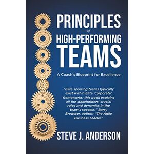 Anderson, Steve J Principles of High Performing Teams: A Coach's Blueprint for Excellence Anderson, Steve J Principles of High Performing Teams: A Coach's Blueprint for Excellence