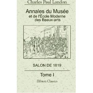 Landon, Charles Paul Annales du Musée et de l'École Moderne des Beaux-Arts ou Recueil complet de gravures: Salon de 1819. Tome 1 Landon, Charles Paul Annales du Musée et de l'École Moderne des Beaux-Arts ou Recueil complet de gravures: Salon de 1819. Tome 1