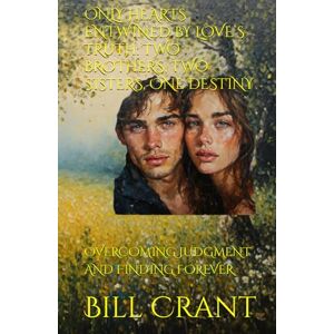 Crant, Bill ONLY HEARTS ENTWINED BY LOVE’S TRUTH: TWO BROTHERS, TWO SISTERS, ONE DESTINY: OVERCOMING JUDGMENT AND FINDING FOREVER Crant, Bill ONLY HEARTS ENTWINED BY LOVE’S TRUTH: TWO BROTHERS, TWO SISTERS, ONE DESTINY: OVERCOMING JUDGMENT AND FINDING FOREVER