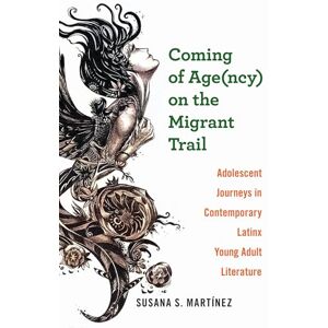 Martínez, Susana S Coming of Age(ncy) on the Migrant Trail: Adolescent Journeys in Contemporary Latinx Young Adult Literature (Global Latin/O Americas) Martínez, Susana S Coming of Age(ncy) on the Migrant Trail: Adolescent Journeys in Contemporary Latinx Young Adult Literature (Global Latin/O Americas)
