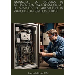 ITAE, Fondo Editorial TENDENCIAS EN SISTEMAS DE INFORMACION PARA FRANQUICIAS DE SERVICIOS DE REPARACION DE VEHICULOS EN ESTADOS UNIDOS ITAE, Fondo Editorial TENDENCIAS EN SISTEMAS DE INFORMACION PARA FRANQUICIAS DE SERVICIOS DE REPARACION DE VEHICULOS EN ESTADOS UNIDOS