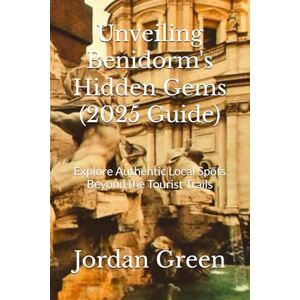 Green, Jordan Unveiling Benidorm's Hidden Gems (2025 Guide): Explore Authentic Local Spots Beyond the Tourist Trails Green, Jordan Unveiling Benidorm's Hidden Gems (2025 Guide): Explore Authentic Local Spots Beyond the Tourist Trails