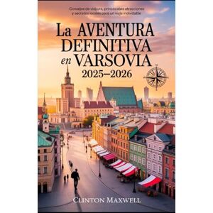 MAXWELL, CLINTON La aventura definitiva en Varsovia 2025–2026: Consejos de viaje, Principales atracciones y secretos locales para un Un viaje inolvidable MAXWELL, CLINTON La aventura definitiva en Varsovia 2025–2026: Consejos de viaje, Principales atracciones y secretos locales para un Un viaje inolvidable
