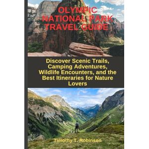 Robinson OLYMPIC NATIONAL PARK TRAVEL GUIDE: Discover Scenic Trails, Camping Adventures, Wildlife Encounters, and the Best Itineraries for Nature Lovers Robinson OLYMPIC NATIONAL PARK TRAVEL GUIDE: Discover Scenic Trails, Camping Adventures, Wildlife Encounters, and the Best Itineraries for Nature Lovers