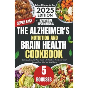 Hargis Ms Rnd, Debra J. The Alzheimer's Nutrition and Brain Health Cookbook 2025: Delicious, Easy-to-Make Meals with Foods to Avoid and Smart Recipes That Help You Stay Sharp Hargis Ms Rnd, Debra J. The Alzheimer's Nutrition and Brain Health Cookbook 2025: Delicious, Easy-to-Make Meals with Foods to Avoid and Smart Recipes That Help You Stay Sharp