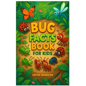 Orion Bug Book for Kids: 100 Amazing Insect Facts for Curious Children, Learn About Bugs Through Fun Facts, Science, Outdoors and Nature Adventures! ... and More Creepy-Crawly Fun! (100 Facts About) Orion Bug Book for Kids: 100 Amazing Insect Facts for Curious Children, Learn About Bugs Through Fun Facts, Science, Outdoors and Nature Adventures! ... and More Creepy-Crawly Fun! (100 Facts About)