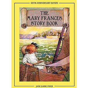 Fryer, Jane Eayre The Mary Frances Story Book 100th Anniversary Edition: A Collection of Read Aloud Stories for Children including Fairy Tales, Folk Tales and Selected Classics Fryer, Jane Eayre The Mary Frances Story Book 100th Anniversary Edition: A Collection of Read Aloud Stories for Children including Fairy Tales, Folk Tales and Selected Classics