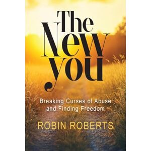 Roberts The New You: Breaking Curses of Abuse and Finding Freedom Roberts The New You: Breaking Curses of Abuse and Finding Freedom